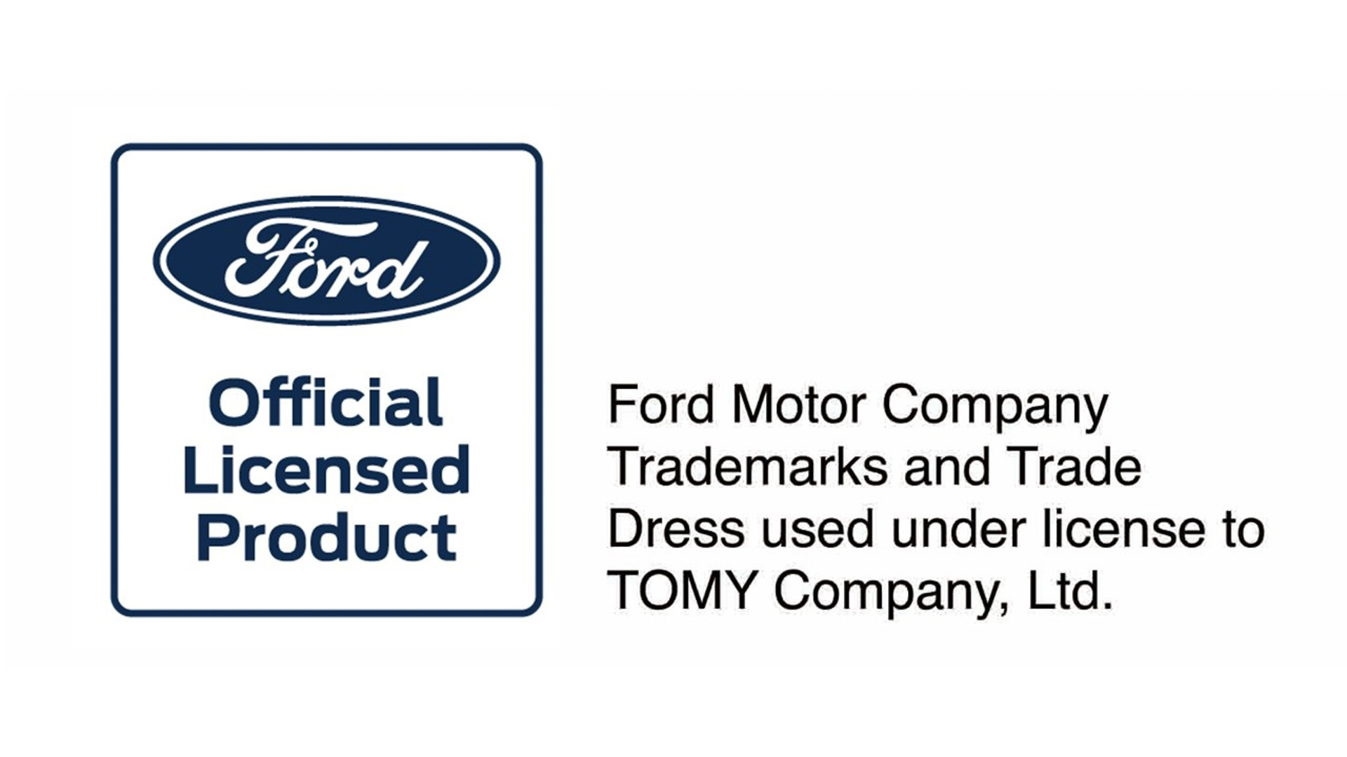 Ford Motor Company Trademarks and Trade Dress used under license to TOMY Company, Ltd.