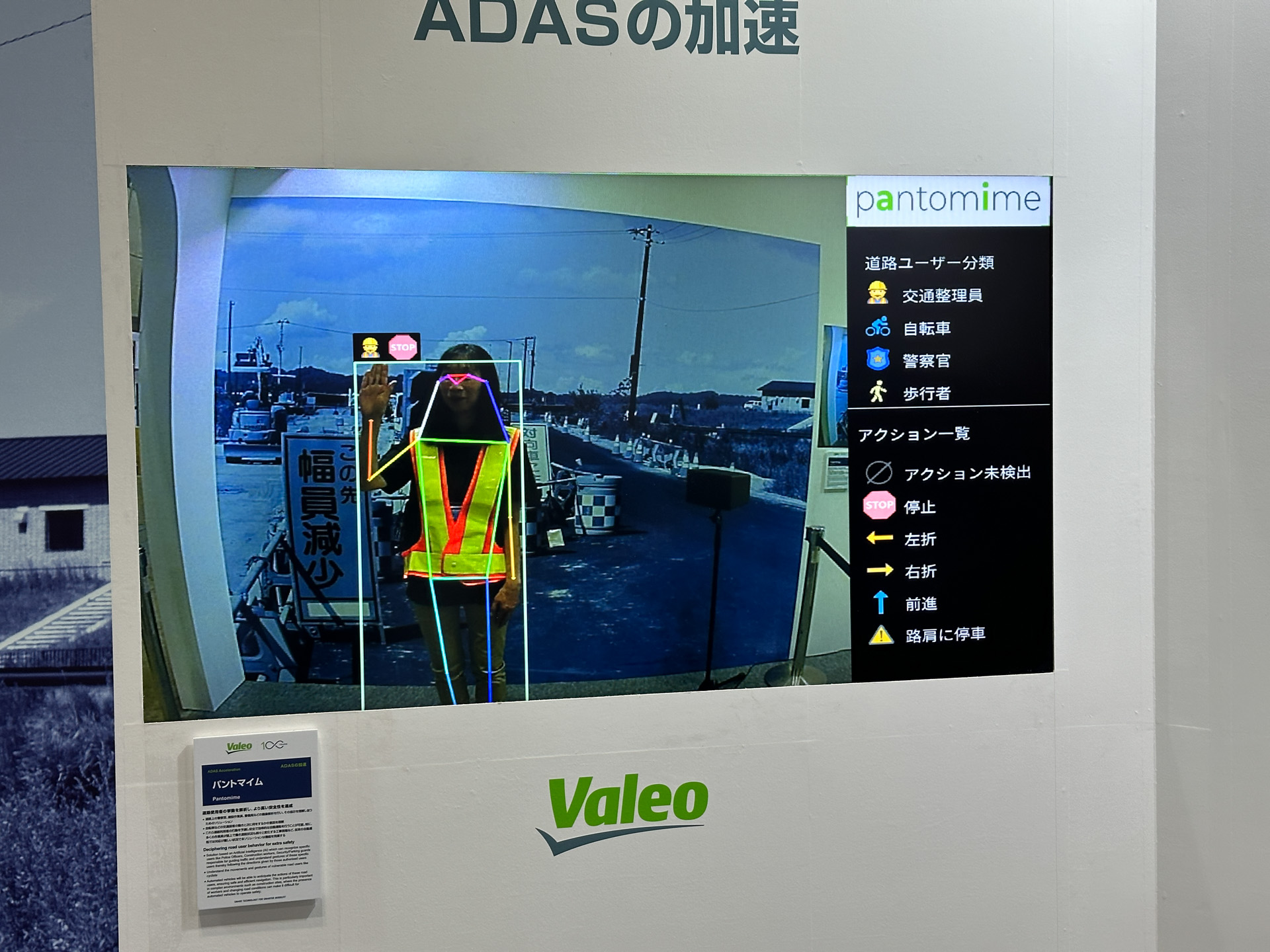 「ヴァレオ パントマイム」：ヴァレオは、AI（人工頭脳）に関する専門知識を活用したパントマイムの実演を日本で初めて実施。これは、自動運転車が警察官や工事現場の作業員などの交通整理の動作を理解し、指示に従うようにするソリューション。道路工事などの複雑な環境で自動運転車が運行する際に特に重要な技術となり、パントマイムは、サイクリストなど道路を利用する交通弱者の動きを予測して、安全で効率的なナビゲーションを行なうことができ、都市環境で動作する自動運転車にとって不可欠なツールになるとしている