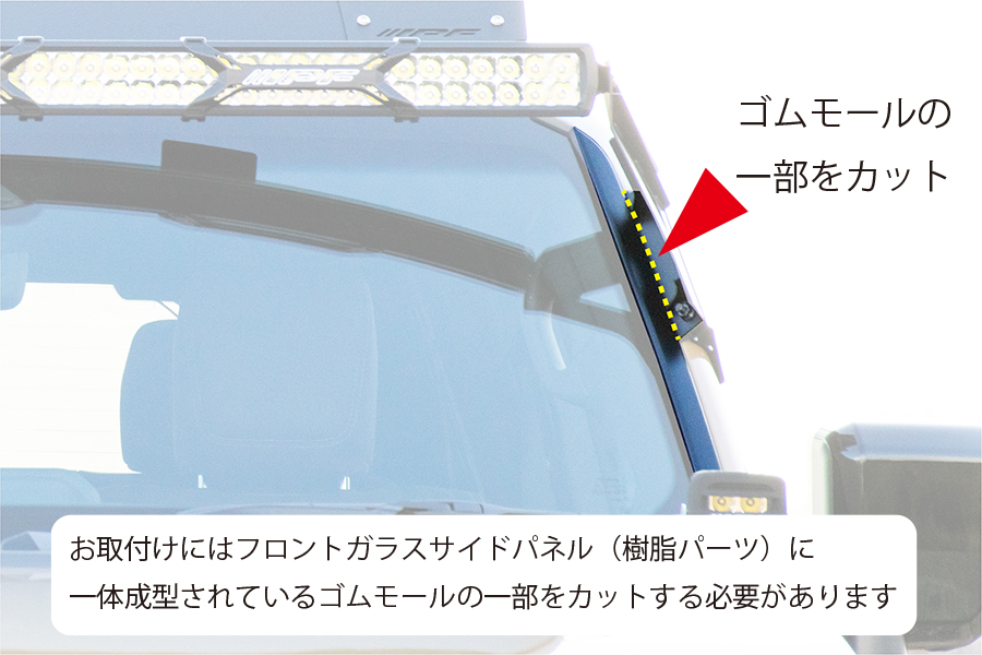 取り付けの際はフロントガラスサイドパネル（樹脂パーツ）に一体成型されているゴムモールの一部をカットする必要がある