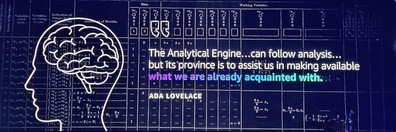 「The Analytical Engine…can follow analysis…but "its" province is to assist us in making available what we are already acquainted with.」（解析エンジンとは確かに解析ができるが、既にわれわれがよく知っていることを再認識させてくることがその本質だ）