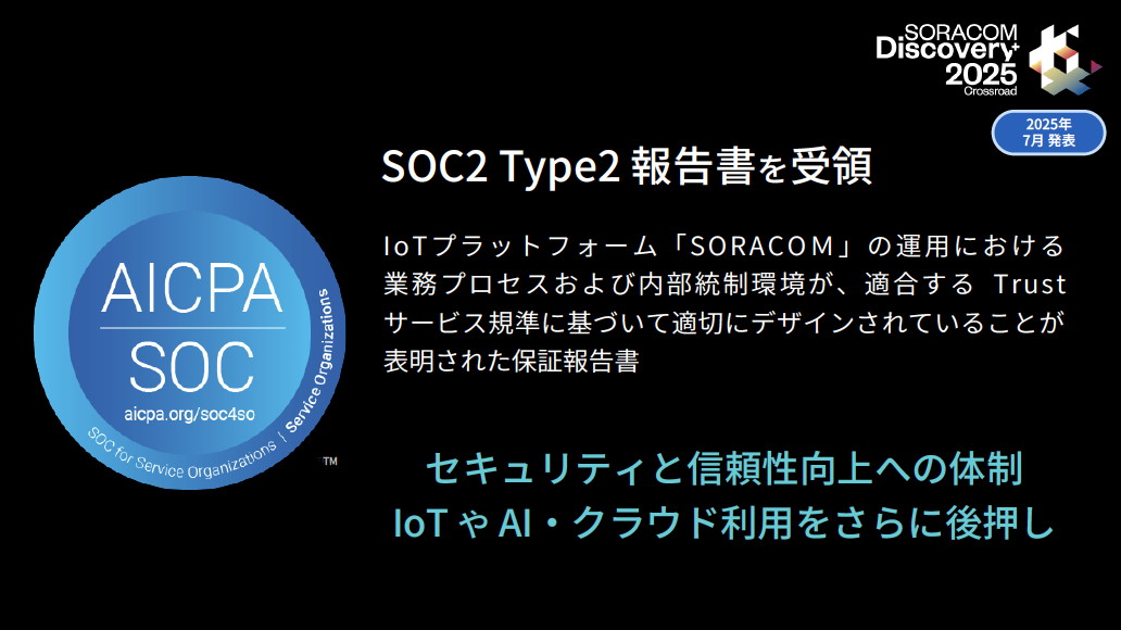 IoTプラットフォームとしてのセキュリティと信頼性を第三者機関が高く評価した証しとして、SOC2 Type2報告書を6/25付けで受領