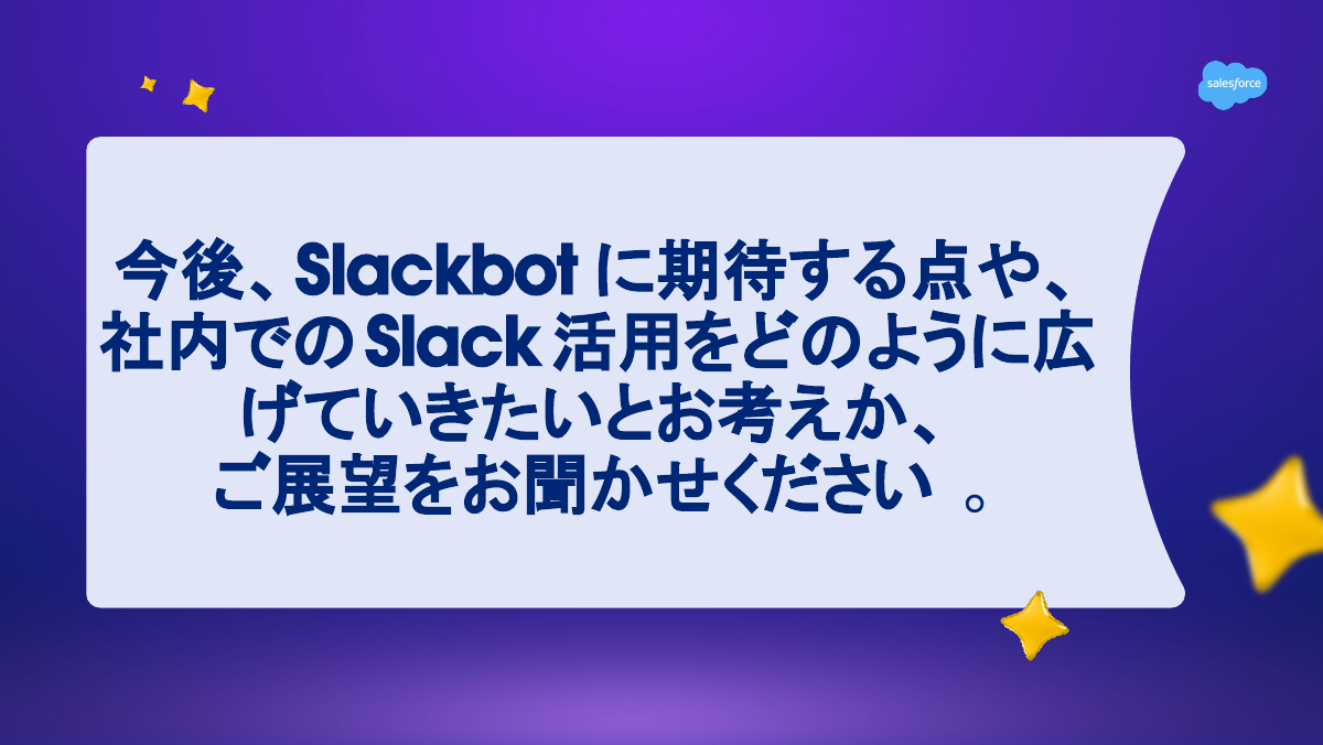 「今後、Slackbotに期待する点や、社内でのSlack活用をどのように広げていきたいとお考えか、ご展望をお聞かせください」