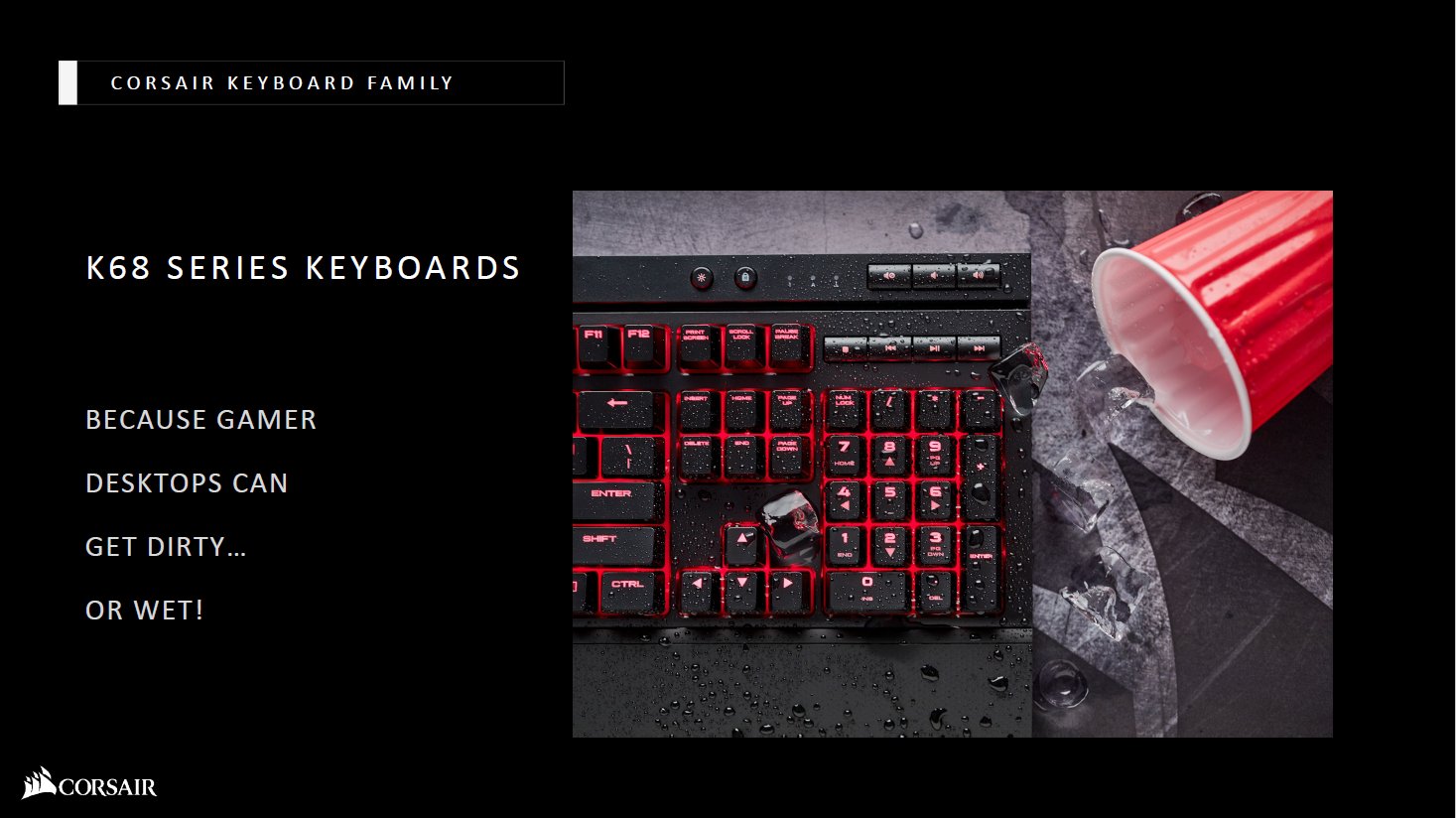 「K68 RGB KEYBOARD」は、ゲーミングキーボードに防水防塵機能を加えたCORSAIRらしいプロダクト。キーひとつひとつにメンブレンカバーが施され、背面から水が抜ける設計になっている