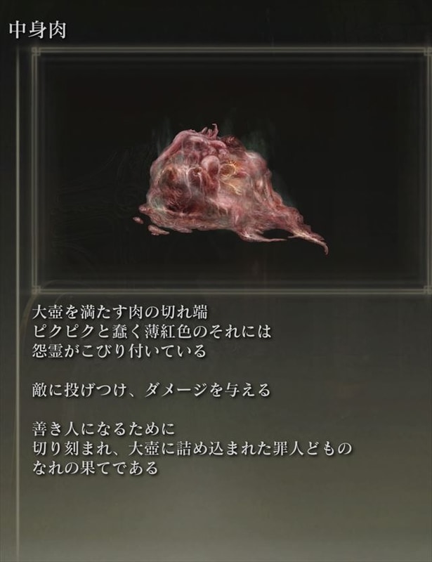 「中身肉」には怨霊がこびりついているようで、敵に投げつけることでダメージを与えられる。よくよく考えると、これを拾って投げつける褪せ人が一番異常なのかもしれない……