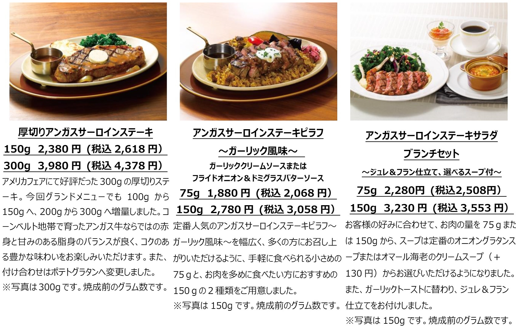 「厚切りアンガスサーロインステーキ」（150g 2618円/300g 4378円）、「アンガスサーロインステーキピラフ～ガーリック風味～ ガーリッククリームソースまたはフライドオニオン＆ドミグラスバターソース」（75g 2068円/150g 3058円）、「アンガスサーロインステーキサラダブランチセット ～ジュレ＆フラン仕立て、選べるスープ付～」（75g 2508円/150g 3553円）