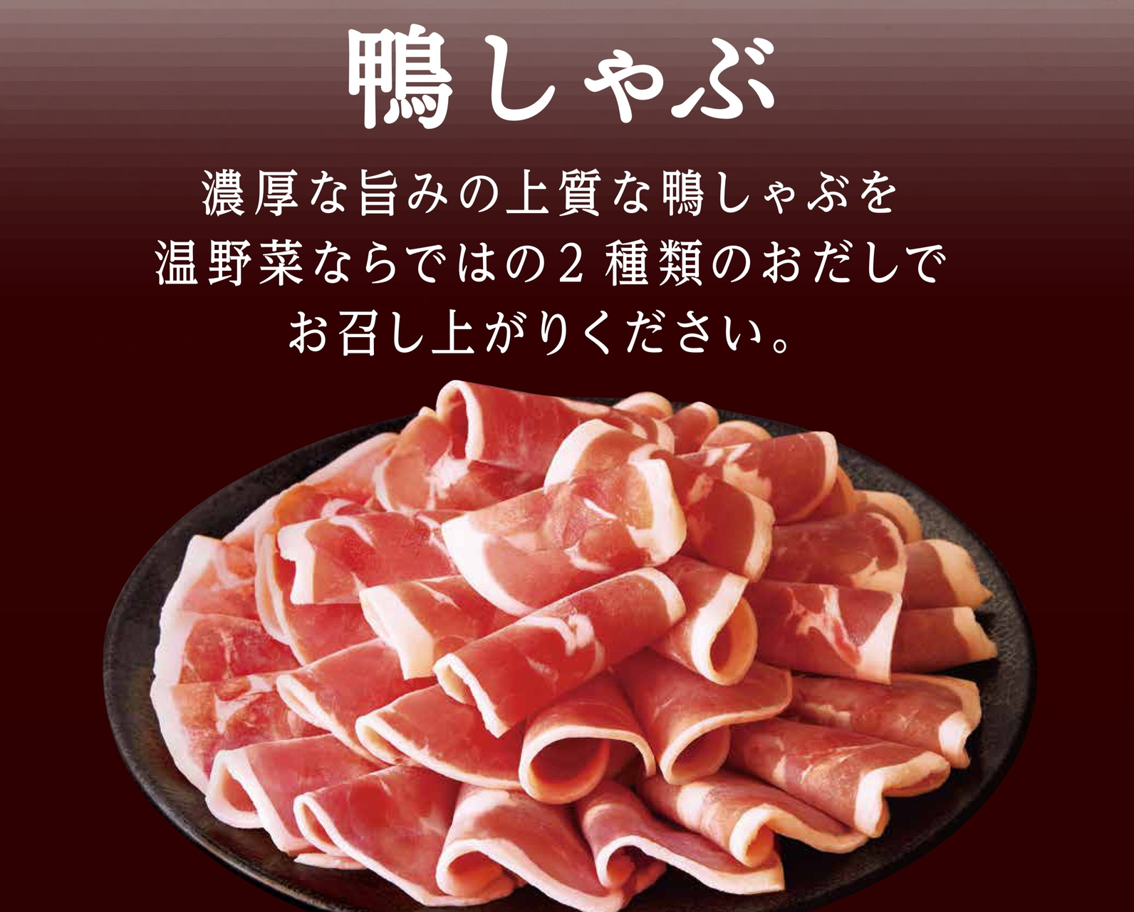 秋に10年以上販売してきた「鴨しゃぶ」がさらに贅沢に