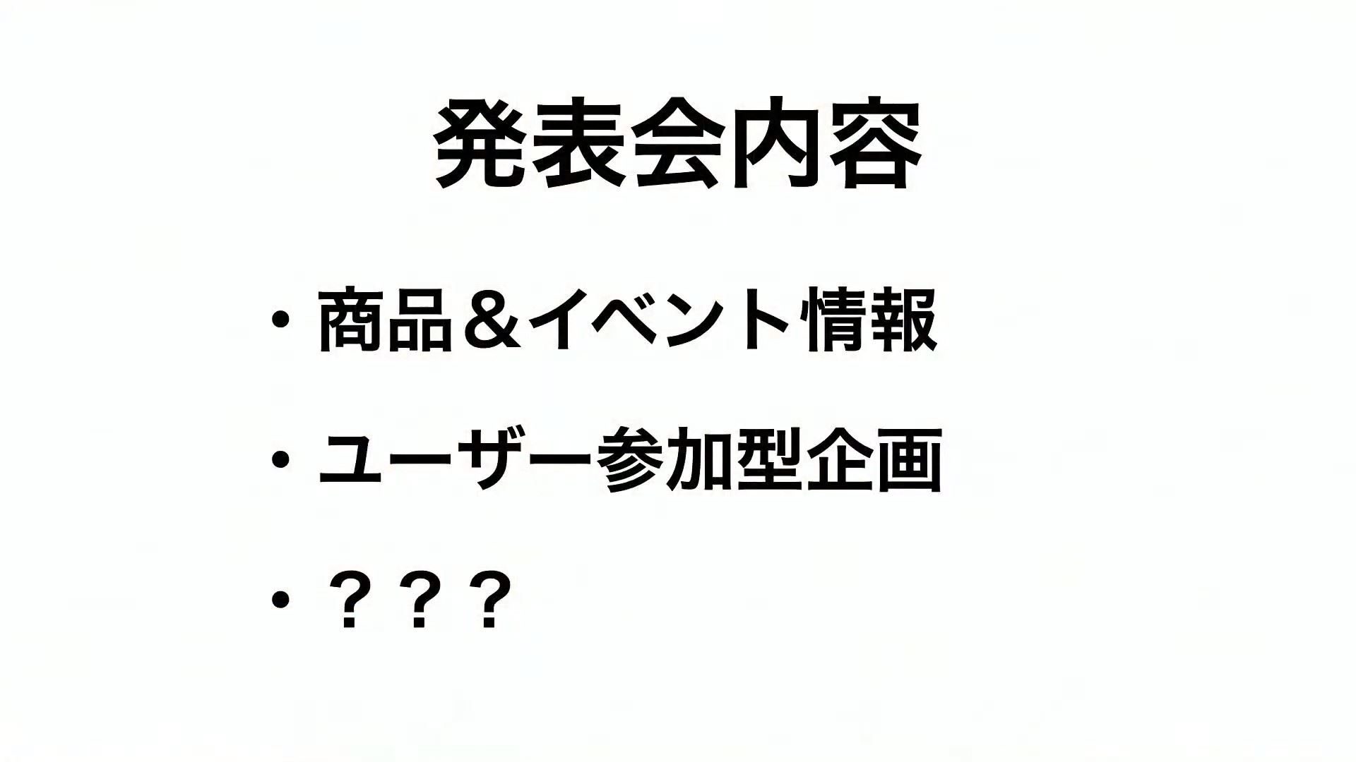 発表会の内容。「商品＆イベント情報」と「ユーザー参加型企画」、「？？？」の3本立てだ