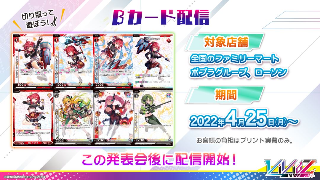 発表会終了後、印刷して切り取って遊べるβカードの配信が行われた。プリンターを持っている方なら自宅で印刷できるが、持っていなくても全国の「ファミリーマート」や「ポプラ」、「ローソン」のコンビニプリントを利用できる（コンビニプリントではプリント実費がかかる）