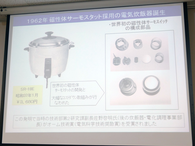 1962年に温度を一定に保つ世界初の磁性体サーモスタットを搭載した電気式炊飯器「SR-18E」を発売した。大幅なコストダウンに成功し、安価な価格設定としたことで、一気に炊飯器に普及が広まった