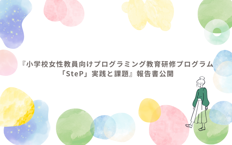 特定非営利活動法人みんなのコードが、小学校の女性教員向けに特化したプログラミング教育の研修プログラムの取り組みをまとめた報告書を公開