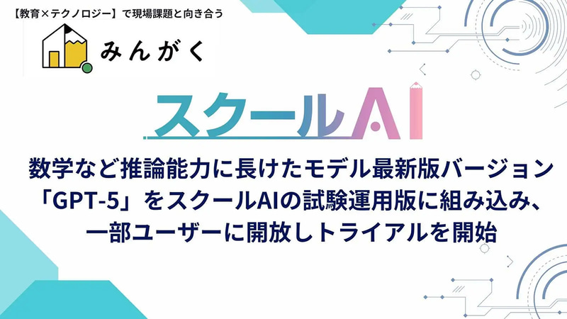 株式会社みんがくが、生成AIサービス「スクールAI」にて、米OpenAIが2025年8月7日に発表したAIモデル「GPT-5」の対応を開始したことを発表