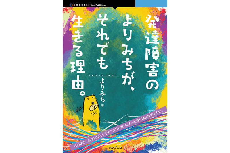 『発達障害のよりみちが、それでも生きる理由。』（著者：よりみち／発行：株式会社インプレス NextPublishing、出典：株式会社インプレスホールディングス、以下同じく）