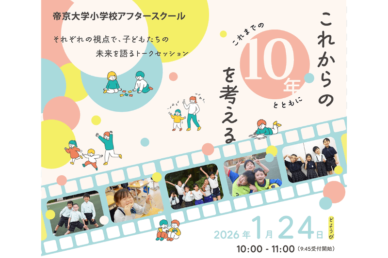 帝京大学小学校アフタースクールが、開校10周年を記念したイベント「子どもたちの未来を考えるスペシャルディスカッション」を2026年1月24日（土）に開催（出典：特定非営利活動法人放課後NPOアフタースクール）