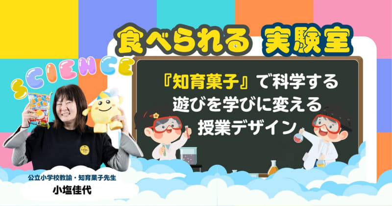食べられる実験室 －知育菓子で科学する　遊びを学びに変える授業デザイン－