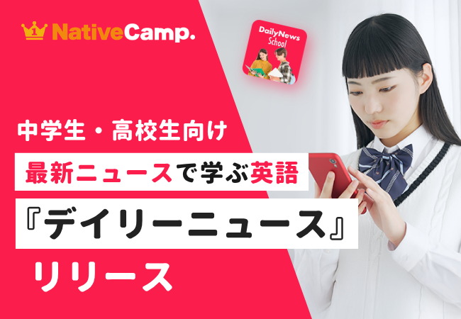 株式会社ネイティブキャンプが、中高生向けのニュース英語学習コンテンツ「デイリーニュース 中高生」の提供を開始（株式会社ネイティブキャンプ、以下同じく）