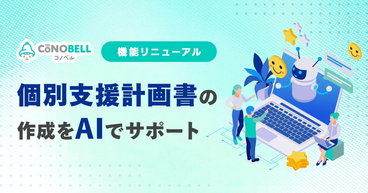 児童発達支援・放課後等デイサービス向けクラウドサービス「コノベル」が、「個別支援計画書機能」を大幅にリニューアル（出典：VISH株式会社、以下同じく）