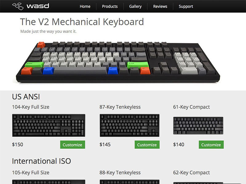 「WASD Keyboards」Webサイト。ユーザーの要望に応じたキーボードをつくるメーカーで、メカニカルキースイッチ搭載の各種キーボードを販売しています。ユーザーがカスタマイズできるのは「WASD V2 Mechanical Keyboard」シリーズ。キーボードサイズはフルキーボード、テンキーレスキーボード、コンパクトキーボードがあり、メカニカルキースイッチ種類・キートップ刻印・キーキャップ色などをカスタマイズして注文できます。ユーザーオリジナルのキートップ刻印でつくってもらうことも可能。ディップスイッチによりWin/Mac用を切り換えられるほか、ColemakやDovorakといった配列の設定も可能です。ただし日本語配列のキーボードはありません。