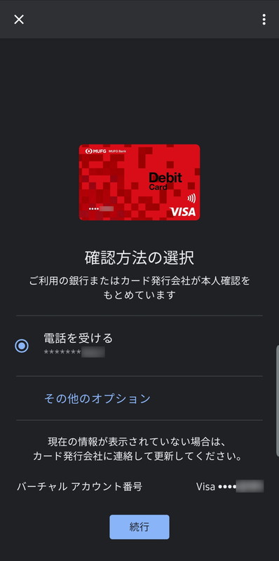 Google PayでVisaのタッチ決済を利用するには、銀行ごとの利用規約に同意し、指定された方法で本人確認を行う。画像は三菱UFJ銀行の場合で、着信により機械音声で6桁のワンタイムパスワードが告げられるので、それを入力した（ジャパンネット銀行とソニー銀行の場合はメールでワンタイムパスワードを受け取った）