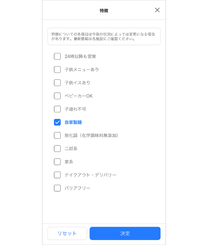 「味・ジャンル」（左）では、豚骨醤油、醤油、塩、豚骨、豚骨魚介、味噌、鶏白湯、担々麺、煮干し、カレー、その他から選択できる。</br>「特徴」（右）は、24時以降も営業、子供メニューあり、子供イスあり、ベビーカーOK、子連れ不可、自家製麺、無化調（化学調味料無添加）、二郎系、家系、テイクアウト・デリバリー、バリアフリーから絞り込める。