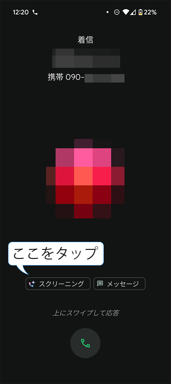 着信時、相手の情報の下に「スクリーニング」というボタンがあるので、ここをタップするだけ