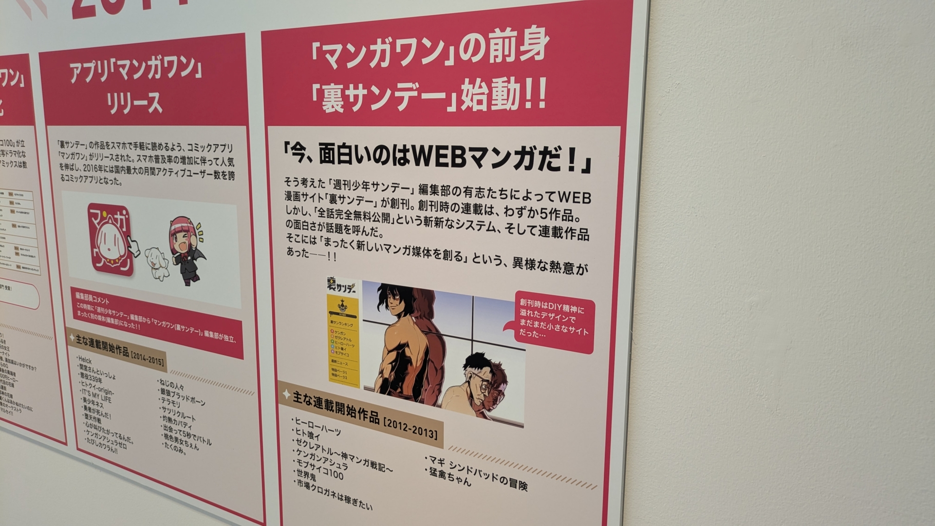 2012年、Webに目をつけた「週刊少年サンデー」編集部の有志たちによって立ち上げられた「裏サンデー」からアプリ「マンガワン」のリリース、その後の映像化やYouTubeチャンネル<a href="https://www.youtube.com/@manga_one" class="n" target="_blank">「ウラ漫 ー漫画の裏側密着ー」</a>の公開など、マンガワンの歴史がまとめられた年表が入口脇に掲示されている