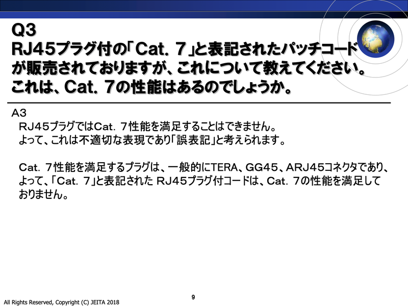 有線LANケーブルを変えることで速度の低下要因を減らせる可能性があります。ただし、市販のRJ-45コネクタを装備したカテゴリ7ケーブルは規格不適合で推奨しないとの指摘が2018年にJEITA(電子情報技術産業協会)よりなされています。出典:<a href="https://home.jeita.or.jp/cgi-bin/about/detail.cgi?ca=1&ca2=145" class="n" target="_blank">「『LAN配線の疑問にお答えします』(2018年)」</a>