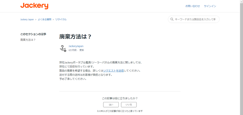 ポータブル電源の大手であるJackeryは、自社で回収を行なっていることを<a href="https://helpcenter.jackery.com/hc/ja/articles/9034378218649-%E5%BB%83%E6%A3%84%E6%96%B9%E6%B3%95%E3%81%AF-" class="n" target="_blank">ホームページ上でアナウンス</a>している。リクエストを個別に送信する必要はあるものの、きちんとフローを案内しているのは安心感がある