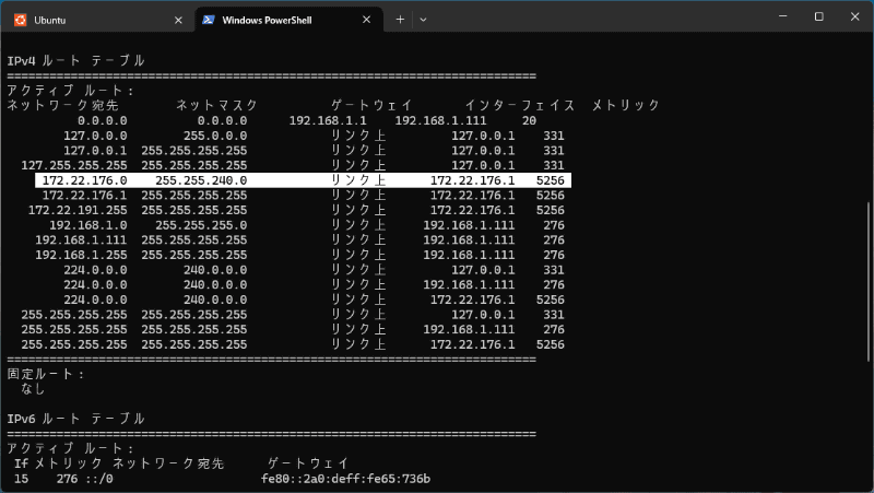 逆にWindows側でルートテーブルを調べてみると、UbuntuのIPアドレス宛ての通信は、Windowsの仮想NIC(172.22.176.1)を経由することも分かる