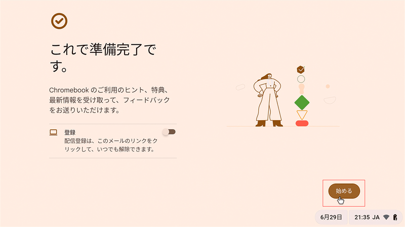 これでChromeOS Flexの初回セットアップは完了だ。Googleからの最新情報のメールが不要な場合はトグルスイッチをオフにして、「始める」を選択