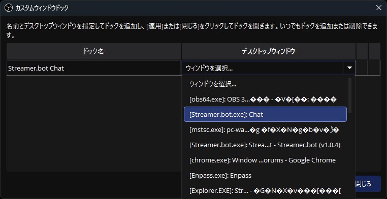 プルダウンからドックにしたいウィンドウを選ぶ。日本語が文字化けするが、今回の場合だと「[Streamer.bot.exe]: Chat」を選ぶ