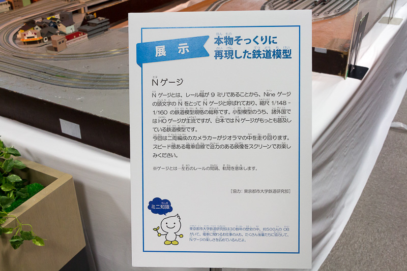 東京都市大学鉄道研究部の協力により、大掛かりなNゲージのジオラマを展示。期間中はカメラを搭載した車両からの迫力ある風景をスクリーンに映し出す予定