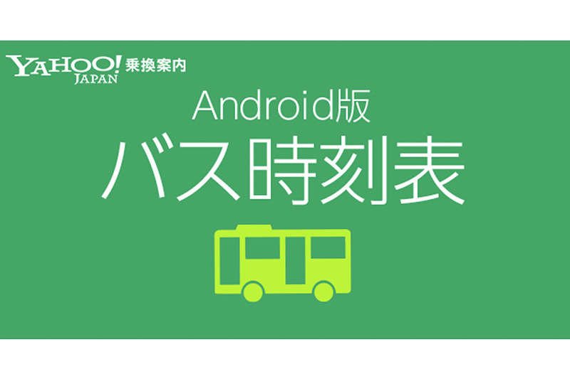 ヤフーは、スマートフォン向けの乗り換え検索アプリ「Yahoo! 乗換案内」のAndroid版に、バス時刻表機能を追加した