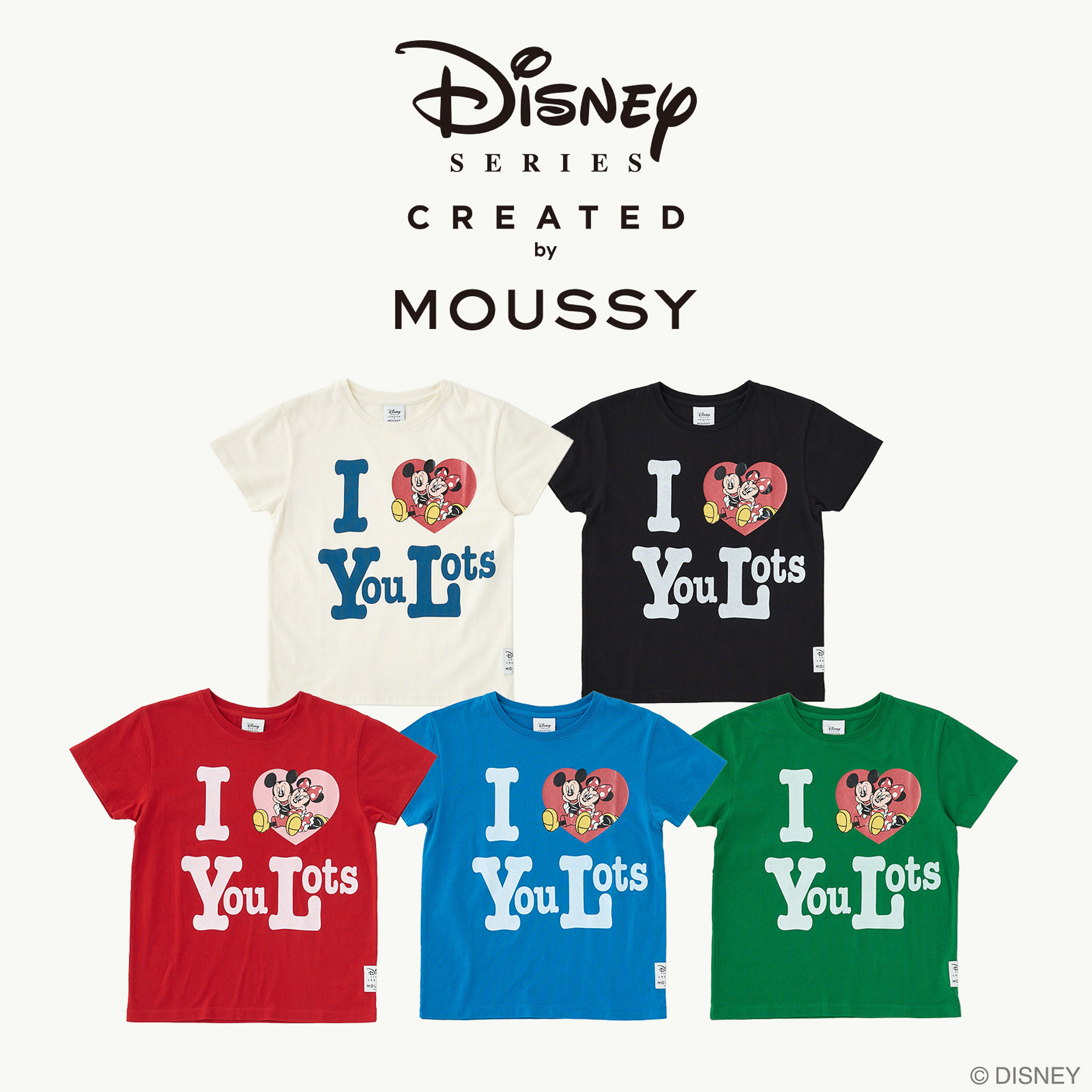 ＜Disney SERIES CREATEDby MOUSSY＞I LOVE MM TSJ（各7700円）