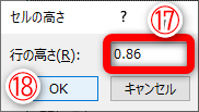 ［セルの高さ］ダイアログボックスが表示されました。［行の高さ］に「0.86」と入力して（⑰）、［OK］（⑱）をクリックします