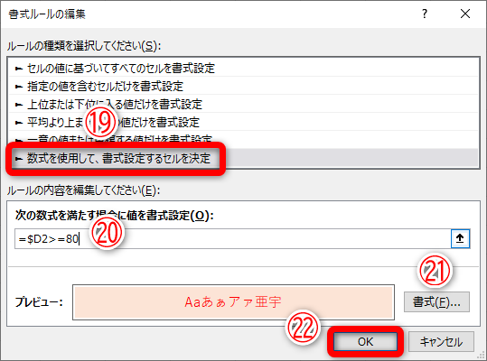 ［新しい書式ルール］ダイアログボックスが表示されます。［数式を使用して、書式設定するセルを決定］（⑲）を選択します。「=$D2>=80」と入力します（⑳）。セル参照は「$D2」のように複合参照で指定します。［書式］（㉑）をクリックして書式を指定し、［OK］（㉒）をクリックします