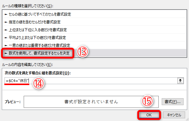 ［数式を使用して、書式設定するセルを決定］（⑬）を選択して、「=$C4="休日"」と入力します（⑭）。書式には何も設定しません。［OK］（⑮）をクリックします